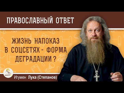 Видео: Жизнь напоказ в соцсетях - форма деградации ?  Игумен Лука (Степанов)