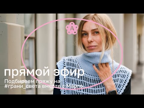 Видео: Подбираем пряжу на #грани_света вместе с Марго | Атмосферный эфир
