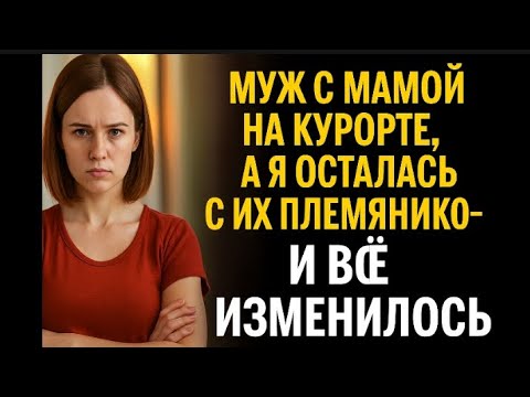 Видео: Муж с мамой на курорте, а я осталась с их племянником — и всё изменилось!