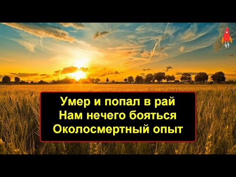 Видео: Умер и попал в рай Нам нечего бояться Околосмертный опыт