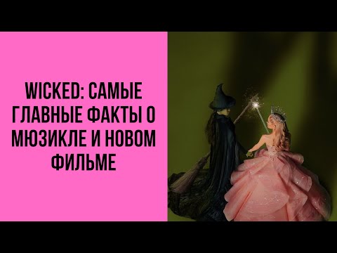 Видео: WICKED/ЗЛАЯ: ФАКТЫ, МЮЗИКЛ, ФИЛЬМ, АРИАНА ГРАНДЕ