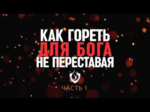 Видео: Как гореть для Бога не переставая. Часть 1 - Основные характеристики Божьего огня