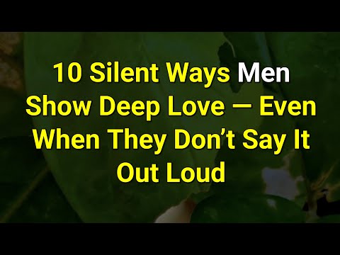 Видео: 10 молчаливых способов, которыми мужчины проявляют глубокую любовь — даже когда не говорят об это...