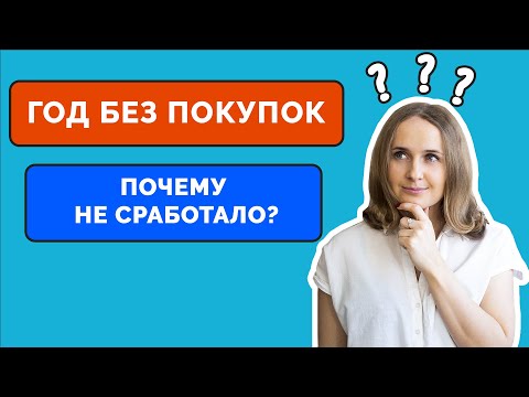 Видео: Год без покупок: почему у меня это не сработало? Перестать покупать ненужное не ограничивая себя?