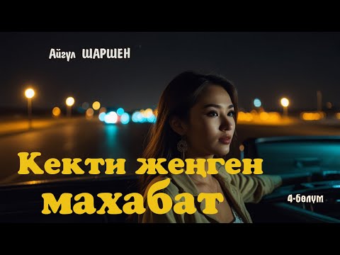 Видео: Кекти жеңген махабат | 4 - бөлүм | Автор: Айгүл Шаршен/Аудио китеп