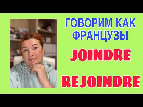 Видео: ГОВОРИМ КАК ФРАНЦУЗЫ : JOINDRE и REJOINDRE