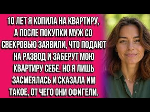 Видео: 10 лет я копила на квартиру, а после покупки муж со свекровью заявили, что подают на развод и заберу