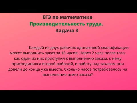 Видео: Каждый из двух рабочих одинаковой квалификации может выполнить заказ за 16 часов