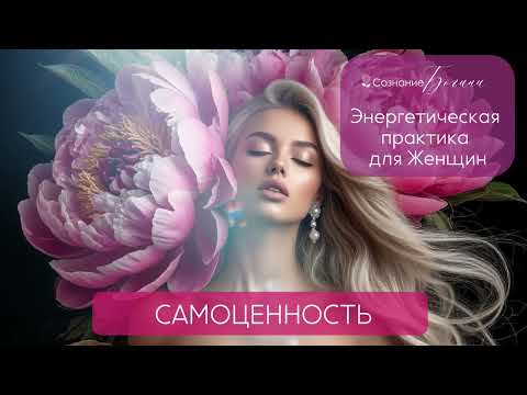 Видео: АКТИВАЦИЯ СОСТОЯНИЯ «САМОЦЕННОСТЬ ЖЕНЩИНЫ». ЭНЕРГЕТИЧЕСКАЯ ПРАКТИКА