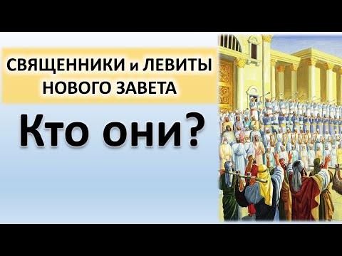 Видео: Священники и левиты Нового завета. Библейское исследование.
