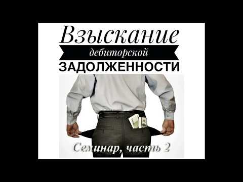 Видео: Семинар "Взыскание дебиторской задолженности часть 2"