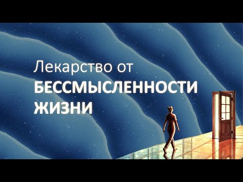 Видео: Лечение БЕССМЫСЛЕННОСТИ ЖИЗНИ
