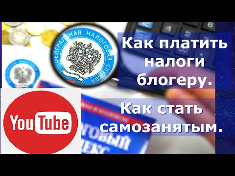 Видео: Как платить налог блогеру с YouTube. Как стать самозанятым.