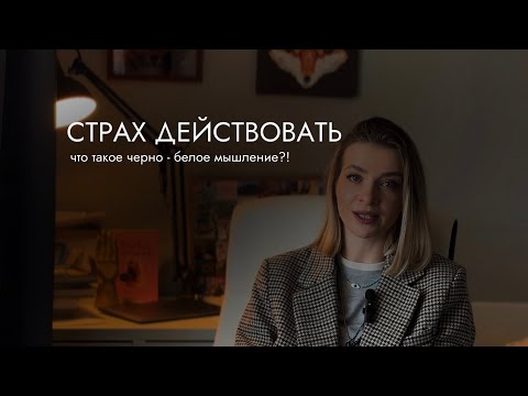 Видео: Вот почему ты не действуешь. Ловушка черно-белого мышления