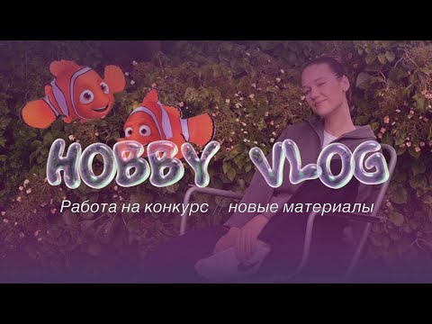 Видео: Хобби влог: работа на конкурс // новые материалы