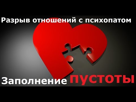 Видео: Разрыв отношений с психопатом. Часть II. Заполнение пустоты и критерии выздоровления.