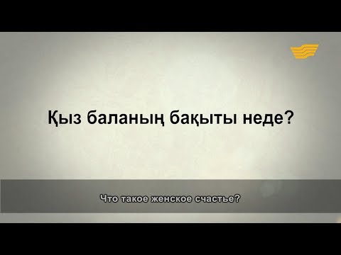 Видео: «Әр үйдің сыры басқа». Қыз баланың бақыты неде?