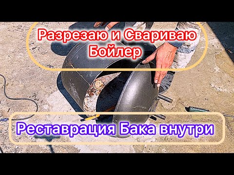 Видео: Разрезаю и свариваю Бойлер. Реставрация бака внутри !!!