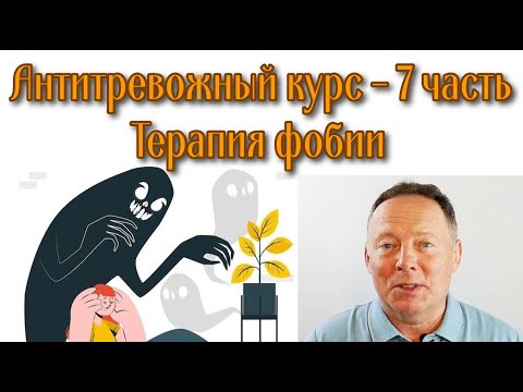 Видео: Антитревожный курс: терапия фобий – 7 часть