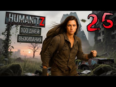 Видео: 100 ДНЕЙ ВЫЖИВАНИЯ: ДЕНЬ#25 / HumanitZ