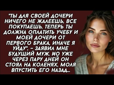 Видео: Ты должна оплатить учебу и моей дочери от первого брака, иначе я уйду, – заявил мне будущий му