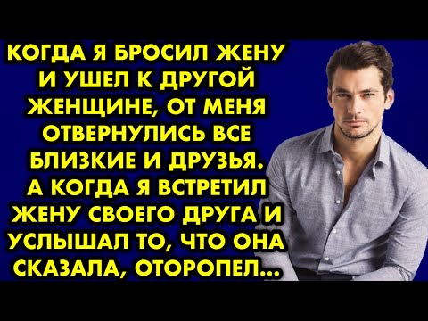 Видео: Когда я бросил жену и ушёл к другой женщине, от меня отвернулись все близкие и друзья. А когда я…