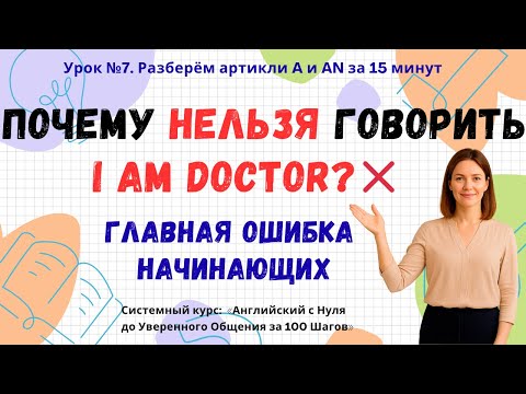 Видео: Урок 7. Почему нельзя говорить I am doctor? | Артикли A и AN | Английский с НУЛЯ за 100 Шагов
