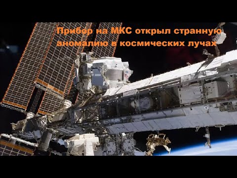 Видео: Прибор на МКС открыл странную аномалию в космических лучах