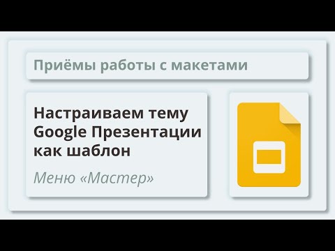 Видео: Как создать шаблон темы презентации в Google Презентации. Приёмы настройки макетов слайдов.