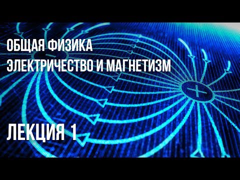 Видео: Лекция 1 | Электричество и магнетизм