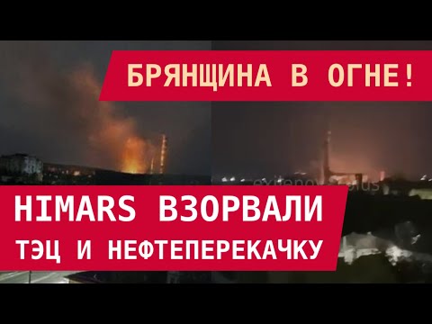 Видео: Брянщина в огне: HIMARS взорвали ТЭЦ и нефтеперекачку!