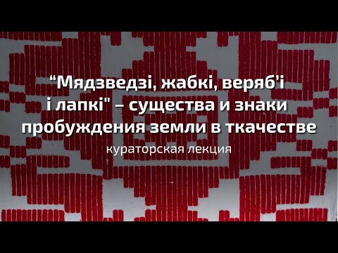 Видео: "Мядзведзі, жабкі, веряб’і і лапкі" – живые существа и знаки пробуждения земли в ткачестве