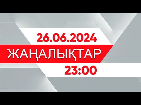 Видео: 26 маусым 2024 жыл - 23:00 жаңалықтар топтамасы