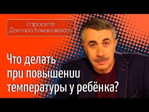 Видео: Что делать при повышении температуры у ребенка? - Доктор Комаровский