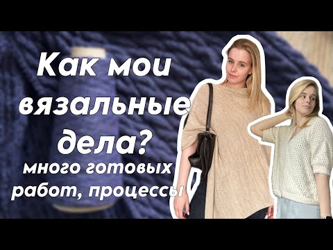 Видео: КАК МОИ ВЯЗАЛЬНЫЕ ДЕЛА? Много готовых работ 🫶🏻
