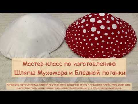 Видео: Мастер-класс: Шляпа Мухомора и Бледной поганки