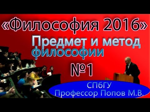 Видео: М.В.Попов. 01. "Предмет и метод философии". (Курс "Философия-2016", СПбГУ).