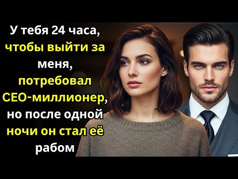 Видео: У тебя 24 часа, чтобы выйти за меня, потребовал CEO миллионер—но после одной ночи он стал её рабом