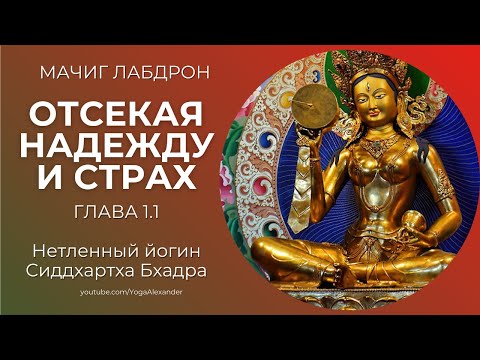 Видео: Отсекая надежду и страх   Глава 1-1 "Нетленный йогин Сиддхарта Бхадра", Мачиг Лабдрон