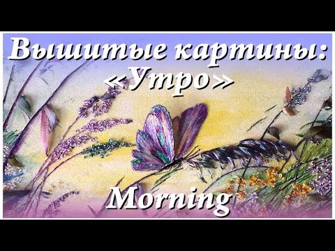 Видео: Вышитая картина "Утро" / Ribbon embroidery  "Morning"