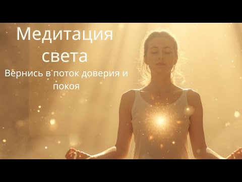 Видео: Мощная живая медитация Света: Вернись в поток доверия и покоя