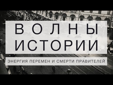 Видео: ВОЛНЫ ИСТОРИИ // смерти правителей и энергия перемен