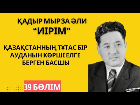 Видео: “Қазақстанның бір ауданын көрші елге берген басшы”. Қ. Мырза Әли “Иірім” - 39 бөлім.