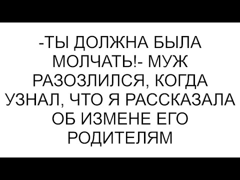 Видео: -Ты должна была молчать!- муж разозлился, когда узнал, что я рассказала об измене его родителям