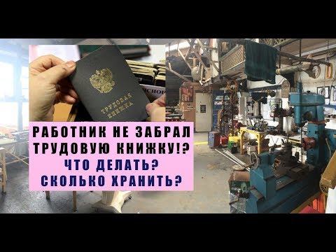 Видео: Работник не забрал трудовую книжку, что делать? Сколько хранить трудовую книжку в организации?