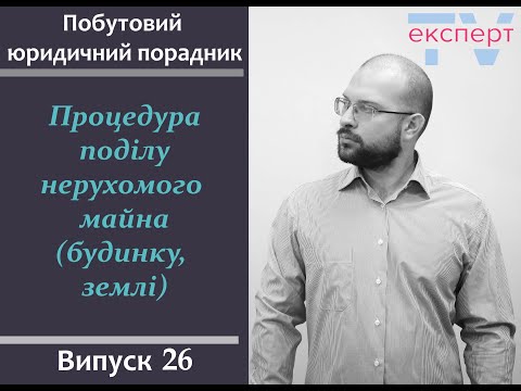 Видео: Процедура поділу нерухомого майна (будинку, землі). Побутовий юридичний порадник #26
