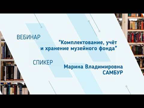 Видео: Марина Самбур. Вебинар "Комплектование, учёт и хранение музейного фонда"