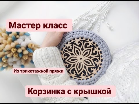 Видео: Корзина из трикотажной пряжи с крышкой. Мастер класс по вязанию крючком