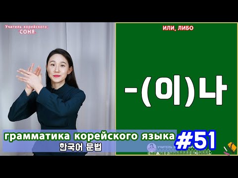 Видео: Или, либо. (이)나. Грамматика корейского языка. Урок51.