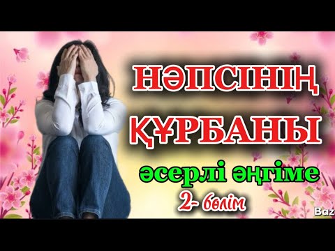 Видео: НӘПСІНІҢ ҚҰРБАНЫ.ӘСЕРЛІМӘҢГІМЕ #аудиокітап #қазақшаәңгіме #ғибраттыәңгіме #әйелбақыты #рек #тренд 